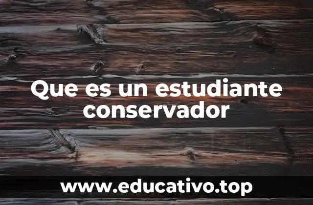 Que es un estudiante conservador