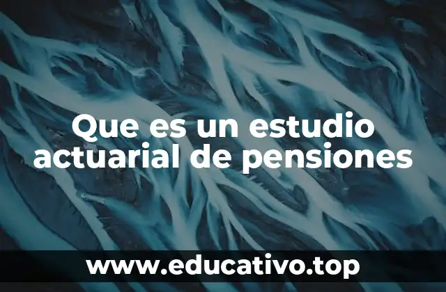 Que es un estudio actuarial de pensiones