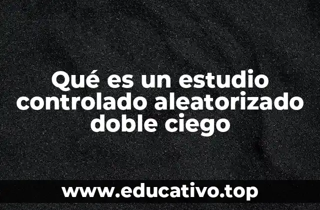 Qué es un estudio controlado aleatorizado doble ciego