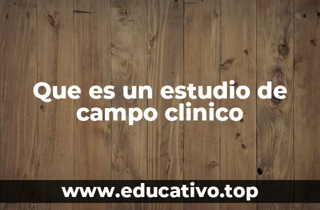 Que es un estudio de campo clinico