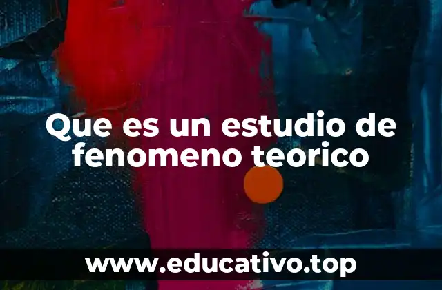Que es un estudio de fenomeno teorico
