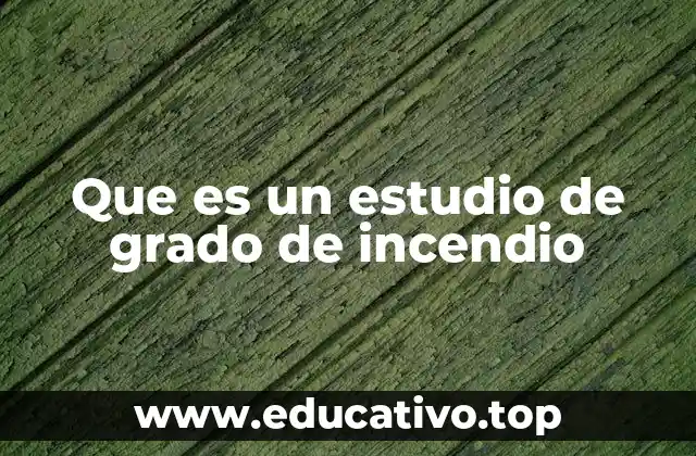 Que es un estudio de grado de incendio