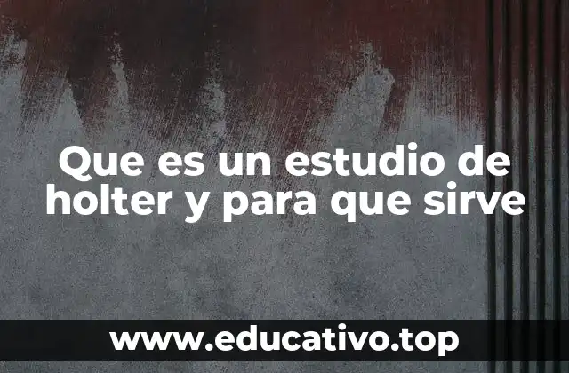 Que es un estudio de holter y para que sirve
