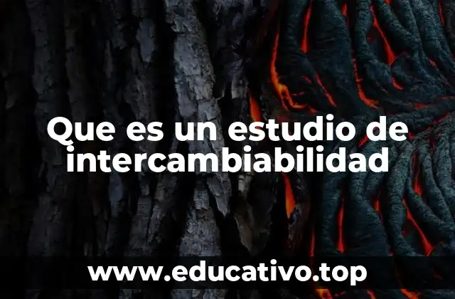 Que es un estudio de intercambiabilidad