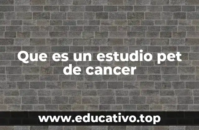 Que es un estudio pet de cancer