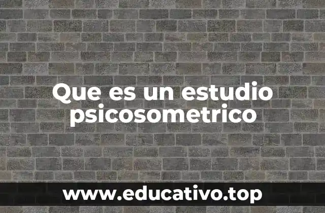 Que es un estudio psicosometrico