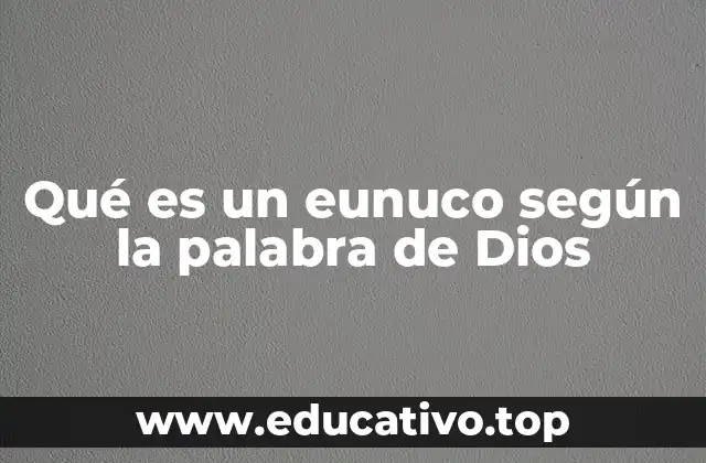 Qué es un eunuco según la palabra de Dios