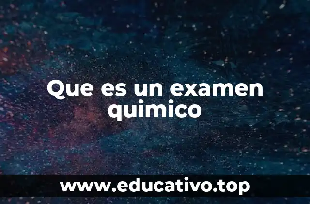 El papel de los exámenes químicos en la ciencia moderna