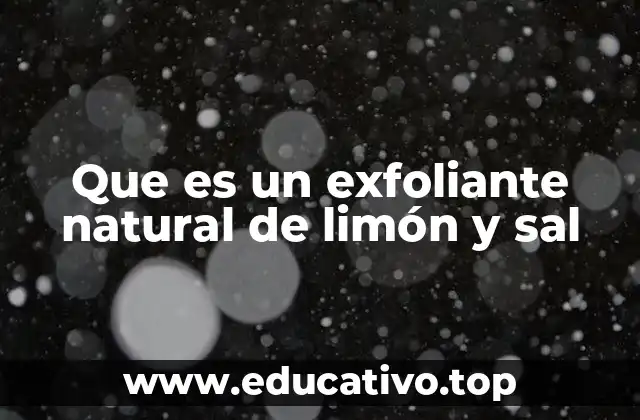 Que es un exfoliante natural de limón y sal