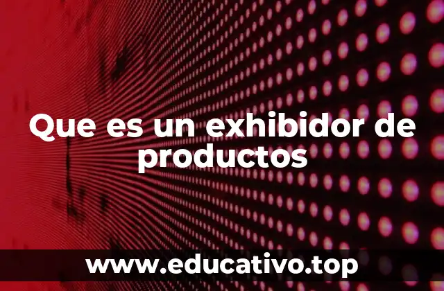 Que es un exhibidor de productos