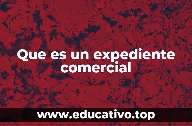 Que es un expediente comercial