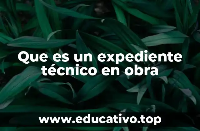 Que es un expediente técnico en obra