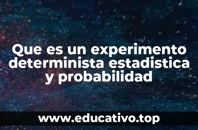 Que es un experimento determinista estadistica y probabilidad