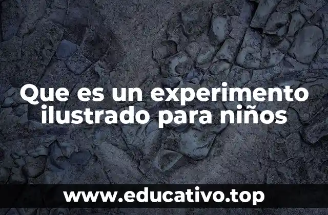 Cómo los experimentos ilustrados fomentan el aprendizaje en los niños