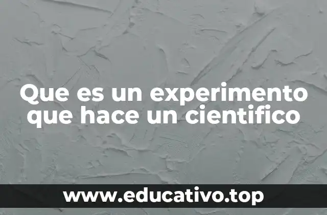 Que es un experimento que hace un cientifico