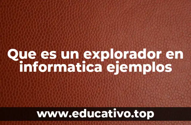 Que es un explorador en informatica ejemplos