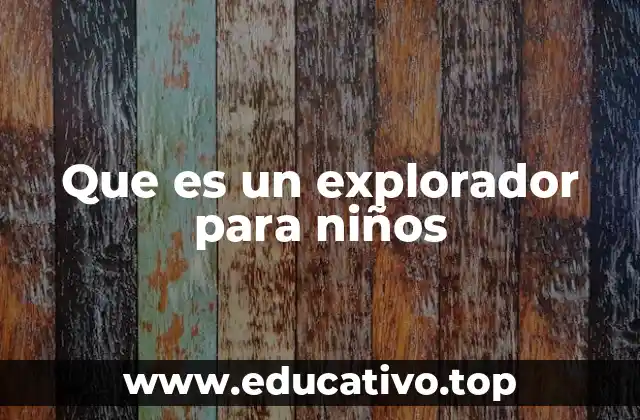 Que es un explorador para niños