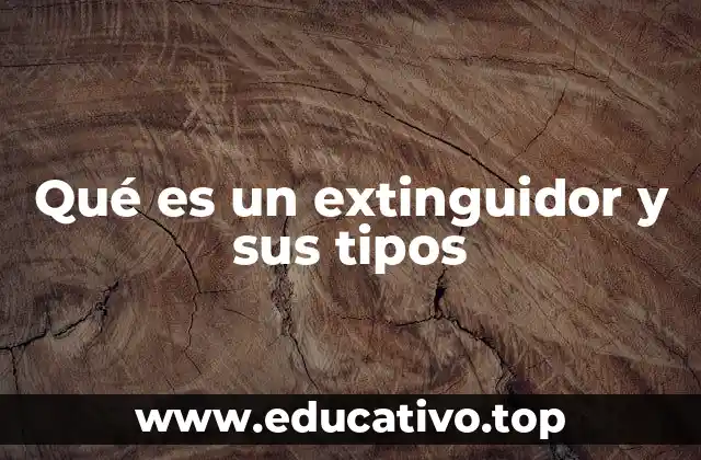 Qué es un extinguidor y sus tipos