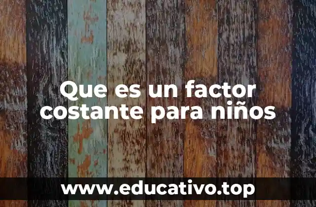 Que es un factor costante para niños