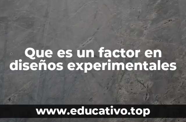 Que es un factor en diseños experimentales