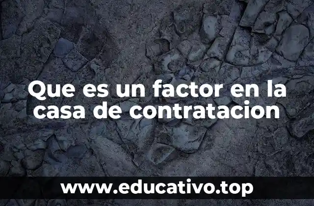 Que es un factor en la casa de contratacion
