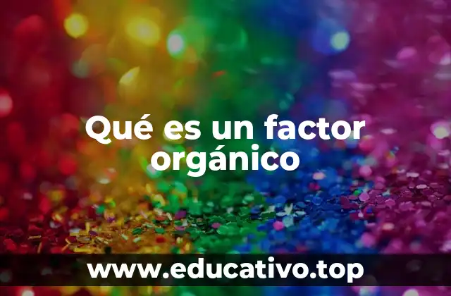 Qué es un factor orgánico