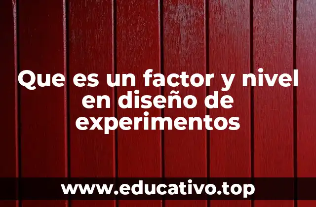 Que es un factor y nivel en diseño de experimentos