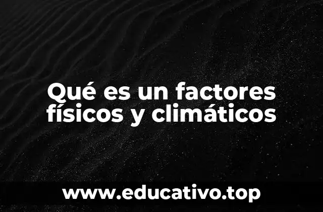 Qué es un factores físicos y climáticos