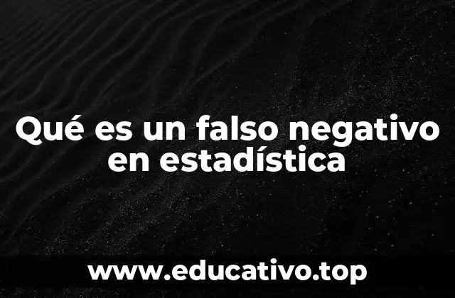 Qué es un falso negativo en estadística