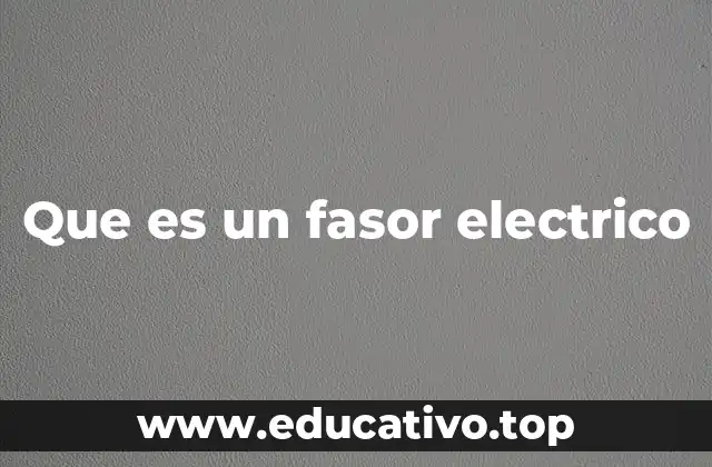 Que es un fasor electrico