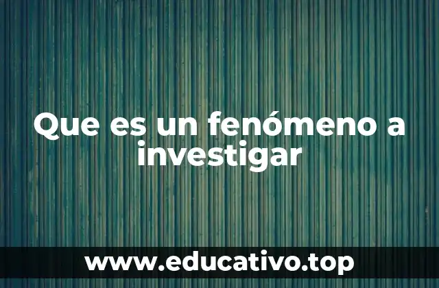 Que es un fenómeno a investigar