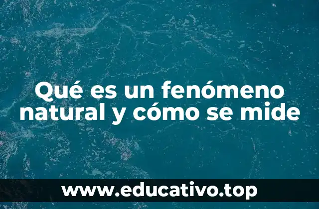 Qué es un fenómeno natural y cómo se mide