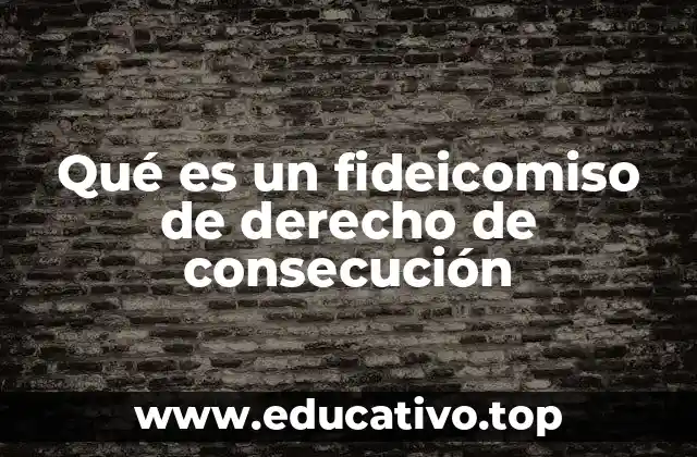 Qué es un fideicomiso de derecho de consecución