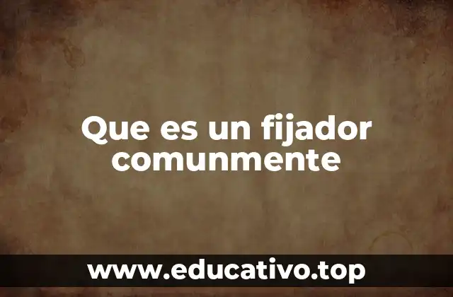 Que es un fijador comunmente
