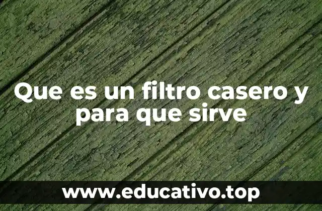 Cómo los filtros caseros pueden mejorar tu vida diaria