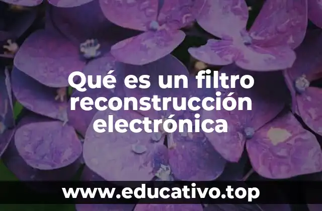 Qué es un filtro reconstrucción electrónica