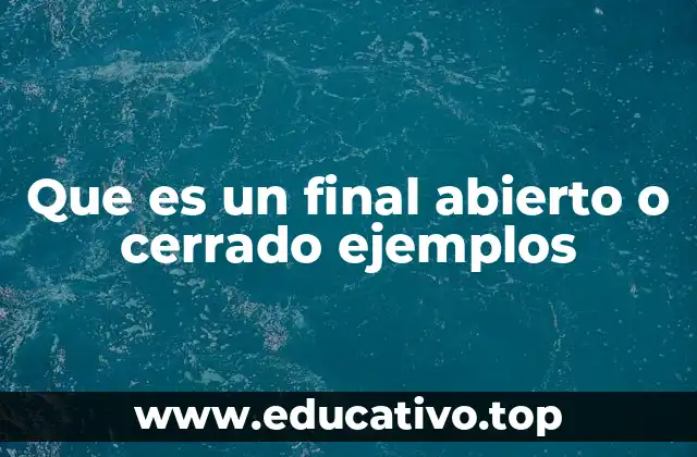 Que es un final abierto o cerrado ejemplos