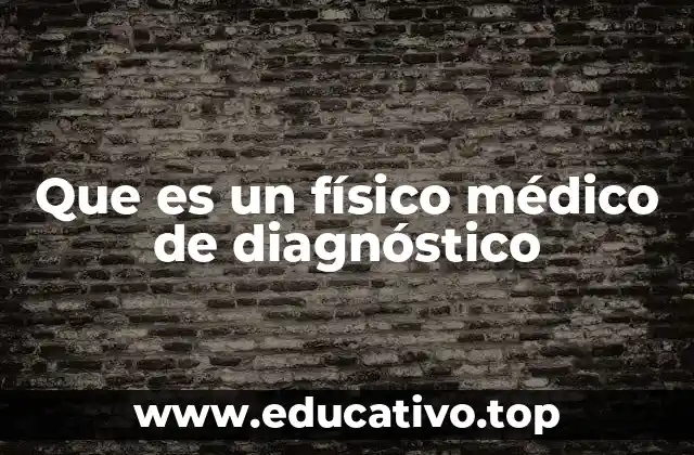 Que es un físico médico de diagnóstico
