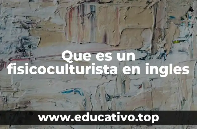 Que es un fisicoculturista en ingles