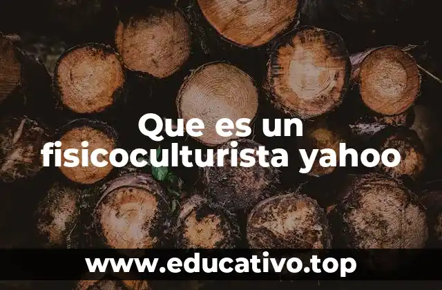 Que es un fisicoculturista yahoo