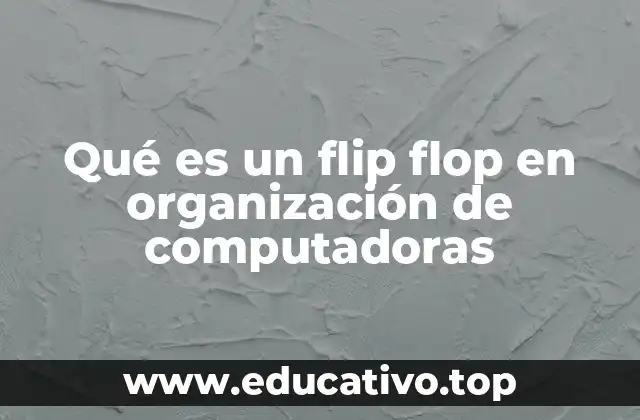 Qué es un flip flop en organización de computadoras