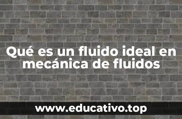 Qué es un fluido ideal en mecánica de fluidos