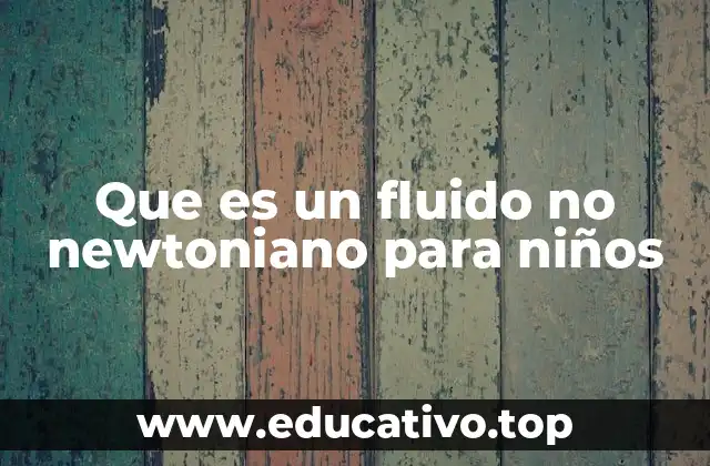 Que es un fluido no newtoniano para niños
