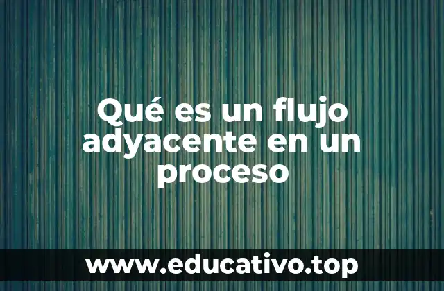Qué es un flujo adyacente en un proceso