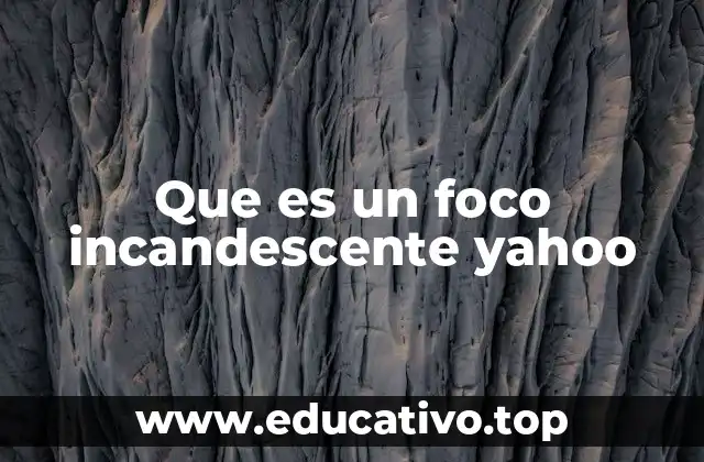Que es un foco incandescente yahoo