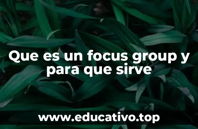 Que es un focus group y para que sirve