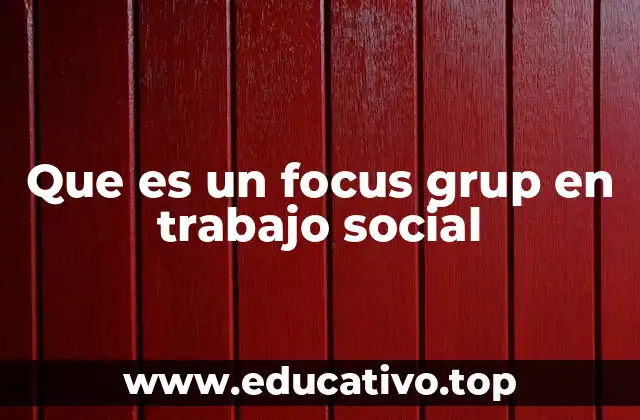 Que es un focus grup en trabajo social