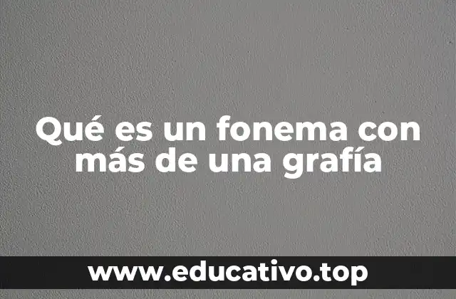 Qué es un fonema con más de una grafía