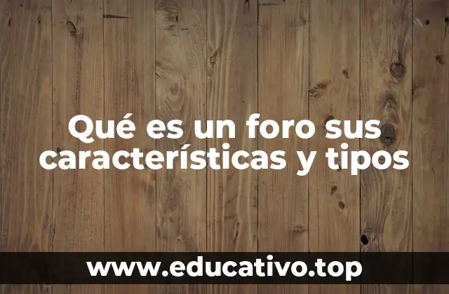 Qué es un foro sus características y tipos