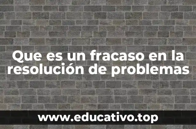 Que es un fracaso en la resolución de problemas
